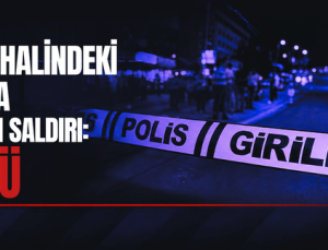 PARK HALİNDEKİ ARACA SİLAHLI SALDIRI: 1 ÖLÜ